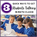 3 Quick Ways to Get Students Talking in Math Class!